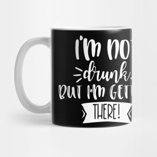 I'm Not Drunk, But I'm Getting There. Funny Drinking Quote For Those Girls Night's Out. Mug